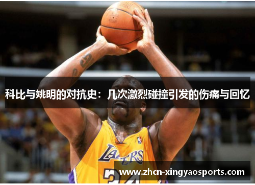 科比与姚明的对抗史:几次激烈碰撞引发的伤痛与回忆 科比与姚明的对抗史:几次激烈碰撞引发的伤痛与回忆