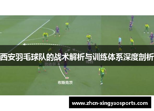 西安羽毛球队的战术解析与训练体系深度剖析